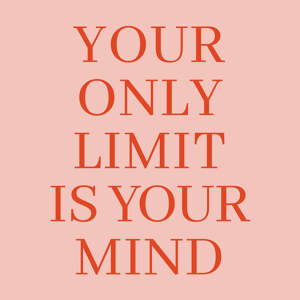 Your Only Limit Is Your Mind