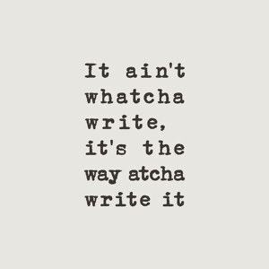 It Ain't Watcha Write