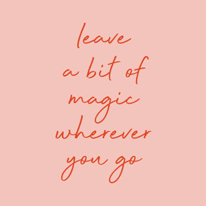 Leave Magic Wherever You Go