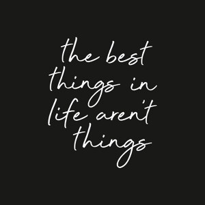 The Best Things In Life white on black