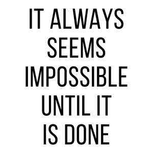 Impossible Until It Is Done