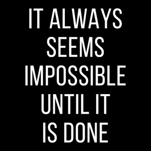Impossible Until It Is Done white on black