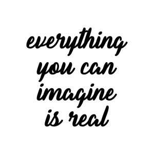 Everything you can imagine is real