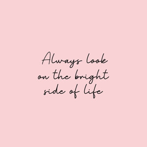 Always look on the bright side of life (pink)