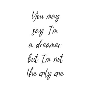 You may say I'm a dream, but I'm not the only one