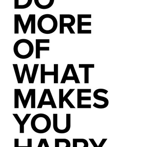 Do more of what makes you happy