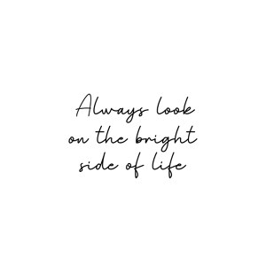 Always look on the bright side of life