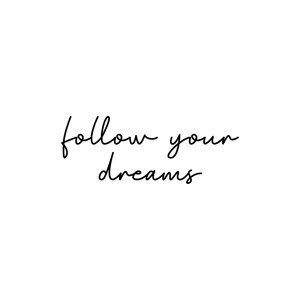 Follow your dreams
