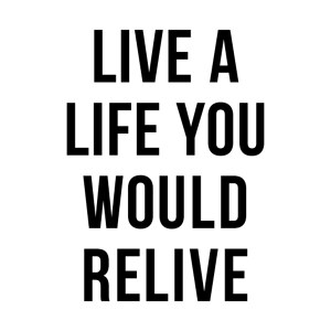 Live a life you would relive