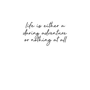 Life is either a daring adventure or nothing at all.