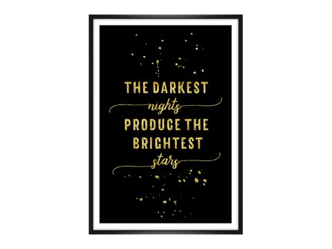 The darkest nights produce the brightest stars