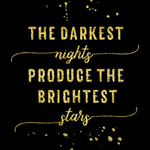 The darkest nights produce the brightest stars