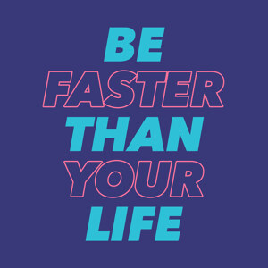 Be faster than your life