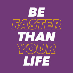 Be faster than your life