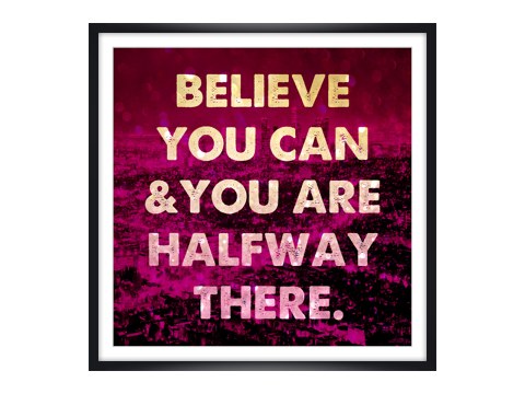Believe You Can And You're Halfway There