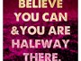 Believe You Can And You're Halfway There