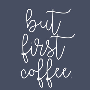 but first coffee