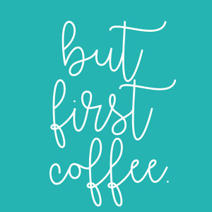 but first coffee