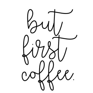 but first coffee