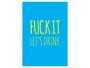 Fuck It Let's Drink Poster