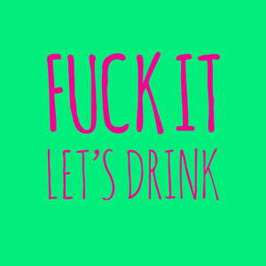 Fuck It Let's Drink Poster