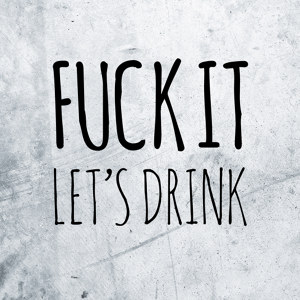 Fuck It Let's Drink Poster