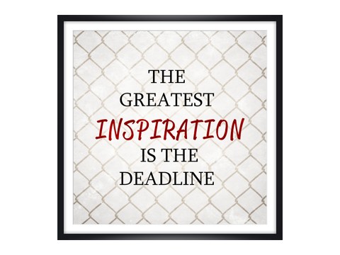 Greatest Inspiration is the Deadline