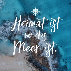Heimat ist wo das Meer ist