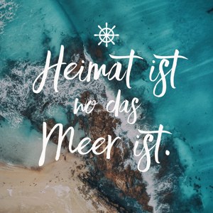 Heimat ist wo das Meer ist