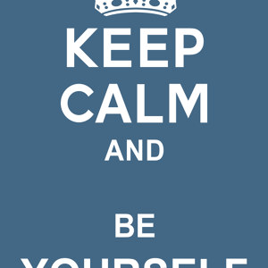 Keep Calm and Be Yourself