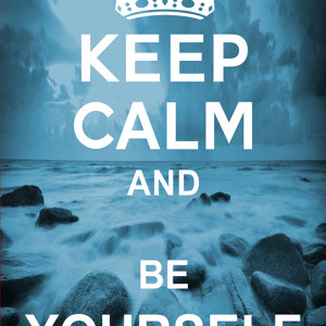 Keep Calm and Be Yourself