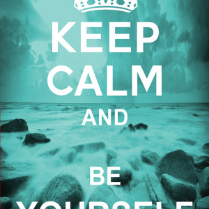 Keep Calm and Be Yourself