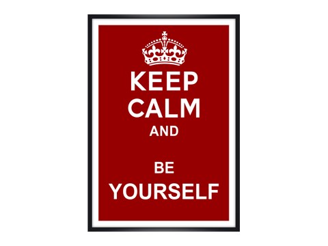 Keep Calm and Be Yourself