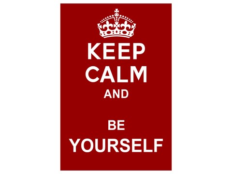 Keep Calm and Be Yourself