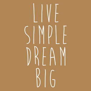 Live simple dream big