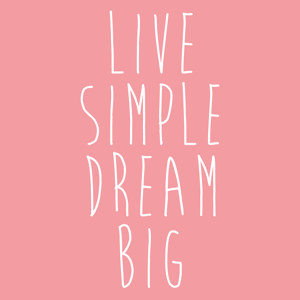 Live simple dream big