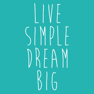 Live simple dream big