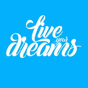 Live your dreams