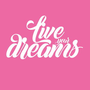 Live your dreams