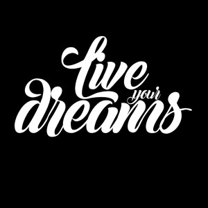 Live your dreams