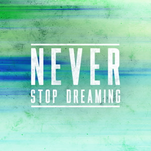 Never Stop Dreaming