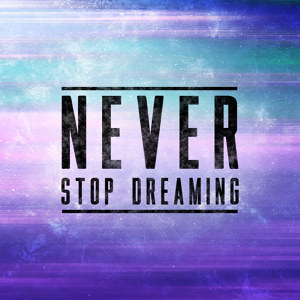 Never Stop Dreaming