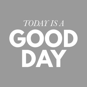 Today is a good day