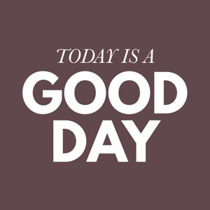 Today is a good day