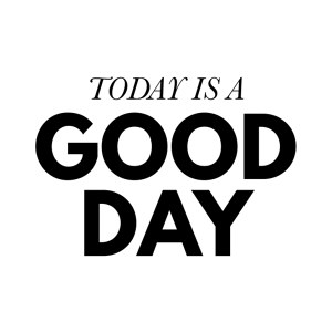 Today is a good day