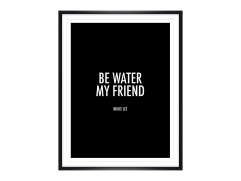 Be Water my Friend