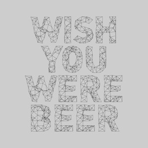 Wish you were beer