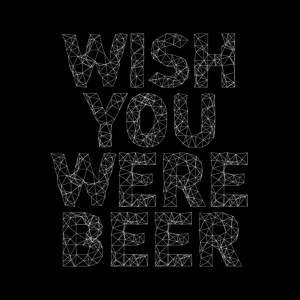 Wish you were beer