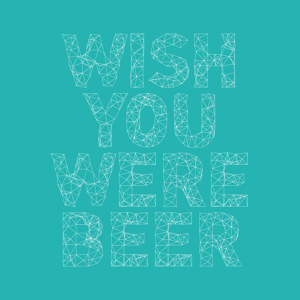 Wish you were beer