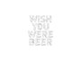 Wish you were beer